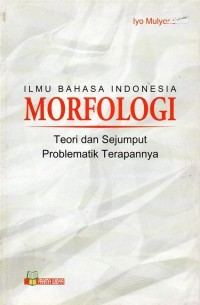 Ilmu Bahasa Indonesia Morfologi (Teori dan sejumput Problematik Terapannya)