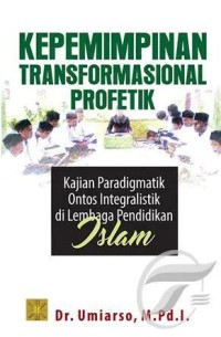 Kepemimpinan Transformasional Profetik : Kajian Paradigmatik Ontos Integralistik Di Lembaga Pendidikan Islam