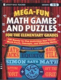 Mega-Fun Math Games and Puzzles for the Elementary Grades; Over 125 Activities That Teach Math Facts, Concepts, and Thinking Skills