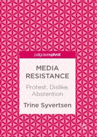 Media Resistance: Protest, Dislike, Abstention