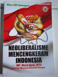 Neoliberalisme Mencengkeram Indonesia; IMF, Word Bank, WTO Sumber bencana ekonomi bangsa