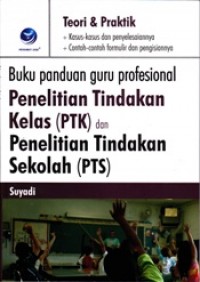 Buku Panduan Guru Profesional Penelitian Tindakan Kelas (PTK) dan Penelitian Tindakan Sekolah (PTS)