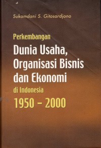 Perkembangan Dunia Usaha, Organisasi Bisnis dan Ekonomi di Indonesia 1950 - 2000