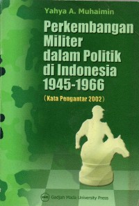 Perkembangan Militer Dalam Politik Di Indonesia 1945 - 1966
