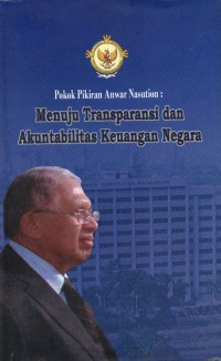 Pokok Pikiran Anwar Nasution : Menuju Transparansi dan Akuntabilitas Keuangan Negara