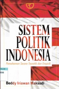 Sistem Politik Indonesia : Pemahaman Secara Teoretik dan Empirik