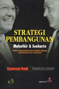 Strategi pembangunan Mahathir dan Soeharto : politik industrialisasi dan modal Jepang di Malaysia dan Indonesia