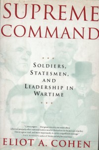 Supreme Command: Soldiers, Statesmen, and Leadership in Wartime