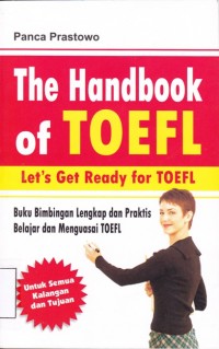The Handbook of TOEFL; Buku bimbingan lengkap dan praktis belajar dan menguasai TOEFL