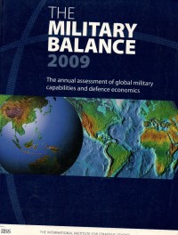 The Military Balance 2009: The annual assessment of global military capabilities and defence economics