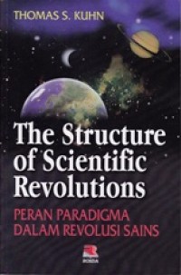 THE STRUCTURE OF SCIENTIFIC REVOLUTIONS;  Peran Paradigma Dalam Revolusi Sains