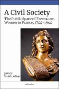 A Civil Society; The Public Space Of Freemason Women in France, 1744-1944