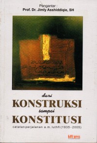 Dari Konstruksi sampai Konstitusi: Catatan Perjalanan A.M. Lutrhfi (1935-2005