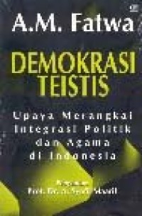 Demokrasi Teitis ; Upaya memerangkai integrasi politik dan Agama di Indonesia