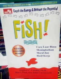 Catch the Energy & Release the Potential FISH ; Cara Luar Biasa Meningkatkan Moral Dan Hasil Kerja