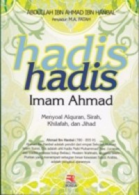 HADIS-HADIS IMAM AHMAD; Menyoal Al Quur'an, Sirah, Khilafah, dan Jihad