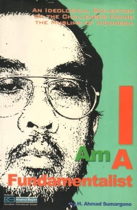 I Am A Fundamentalis : An Ideological Reflection On The Challenges Facing The Muslims Of Indonesia