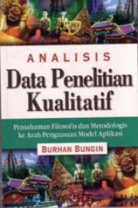 Analisis Data Penelitian Kualitatif; Pemahaman Filosofis dan Metodologis ke Arah Penguasaan Model Aplikasi