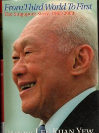 From Third Word To First The Singapure Story : 1965 - 2000 memeories of lee Kuan Yew