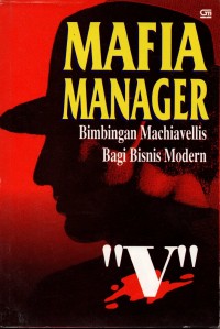 Mafia Manager : Bimbingan machiavellis bagi Bisnis Modern