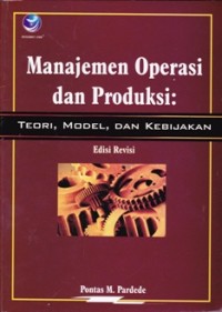 Manajemen Operasi dan Produksi; Teori, Model, dan Kebijakan