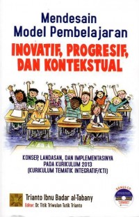 Mendesain Model Pembelajaran Inovatif, Progresif, dan Kontekstual; Konsep, Landasan, dan Implementasinya Pada Kurikulum 2013