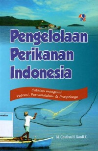 Pengelolaan Perikanan Indonesia; Catatan mengenai Potensi, Permasalahan dan Prospeknya