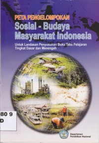Peta Pengelompokan Sosial-Budaya Masyarakat Indonesia; untuk Landasan Penyusunan Buku Teks Pelajaran Tingkat Dasar dan Menengah