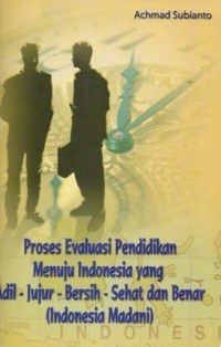 Proses Evaluasi Pendidikan Menuju Indonesia Yang Adil-Jujur-Bersih-Sehat dan Benar (Indonesia Madani)