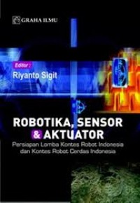 Robotika, Sensor & Aktuator; Persiapan Lomba Kontes Robot Indonesia dan Kontes Robot Cerdas Indonesia