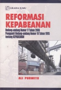 Reformasi Kepabeanan; Undang-undang Nomor 17 Tahun 2006 Pengganti Undang-undang Nomor 10 Tahun 1995 tentang KEPABEANAN