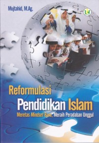 Reformulasi Pendidikan Islam; Meretas Mindset Baru, Meraig Peradaban Unggul