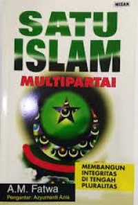Satu Islam Multipartai ; Membangun integritas di tengah pluralitas
