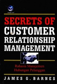 Secrets Of Customer Relationship Management : Rahasia Manajemen Hubungan Pelanggan