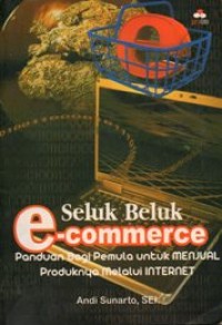 Seluk Beluk E-commerce:Panduan Bagi Pemula Untuk Menjual Produknya Melalui Internet