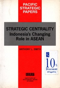 Strategic Centrality : Indonesia's Changing Role in Asean