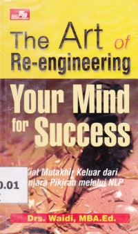 The Art of Re-engineering Your Mind for Success; Kiat mutakhir keluar dari penjara pikiran melalui NLP
