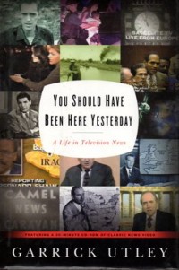 You Should Have Been Here Yesterday: A Life in Television News